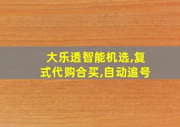 大乐透智能机选,复式代购合买,自动追号