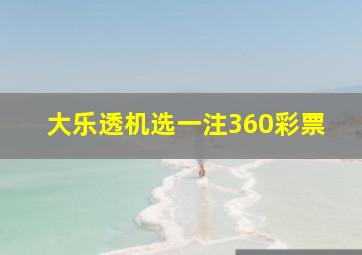 大乐透机选一注360彩票