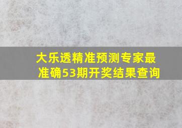 大乐透精准预测专家最准确53期开奖结果查询