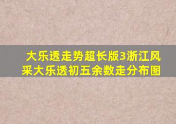 大乐透走势超长版3浙江风采大乐透初五余数走分布图