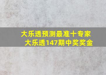 大乐透预测最准十专家大乐透147期中奖奖金