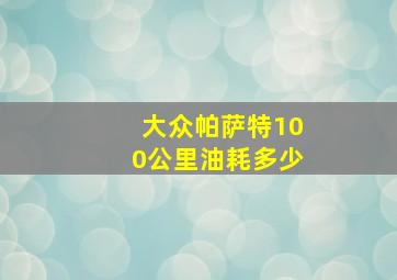 大众帕萨特100公里油耗多少