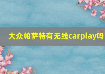 大众帕萨特有无线carplay吗