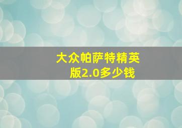 大众帕萨特精英版2.0多少钱