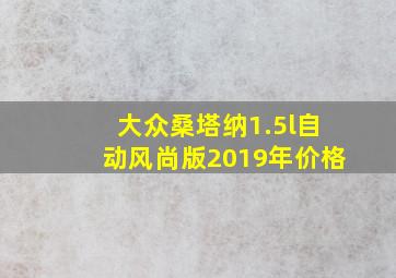 大众桑塔纳1.5l自动风尚版2019年价格