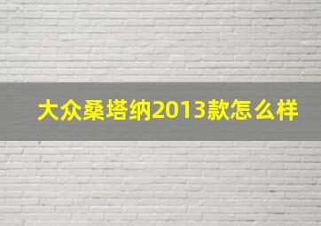 大众桑塔纳2013款怎么样