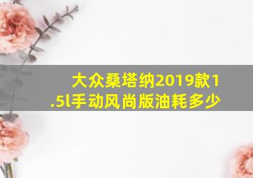 大众桑塔纳2019款1.5l手动风尚版油耗多少