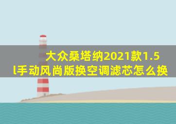 大众桑塔纳2021款1.5l手动风尚版换空调滤芯怎么换