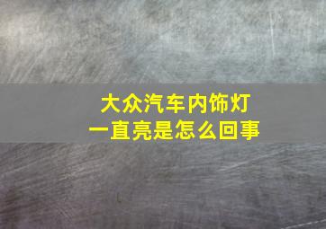 大众汽车内饰灯一直亮是怎么回事