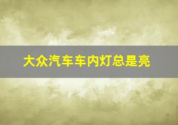 大众汽车车内灯总是亮