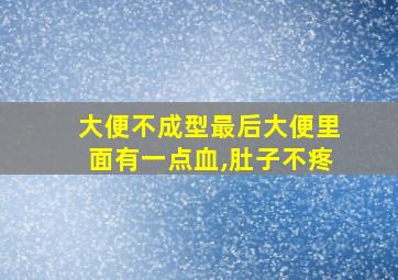 大便不成型最后大便里面有一点血,肚子不疼