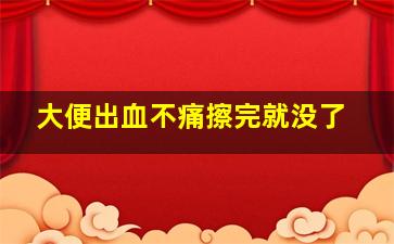 大便出血不痛擦完就没了