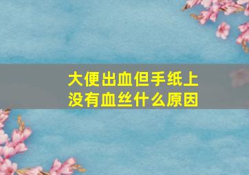 大便出血但手纸上没有血丝什么原因