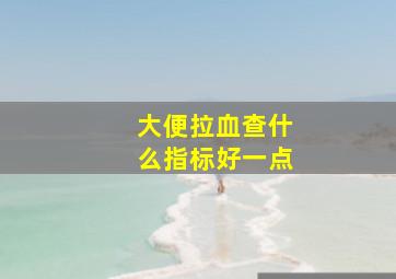 大便拉血查什么指标好一点