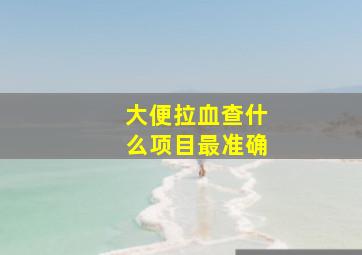 大便拉血查什么项目最准确