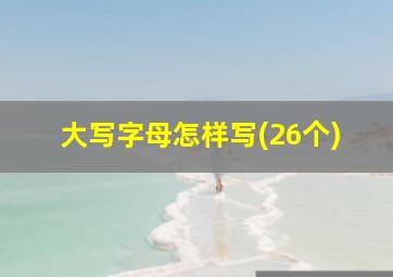 大写字母怎样写(26个)