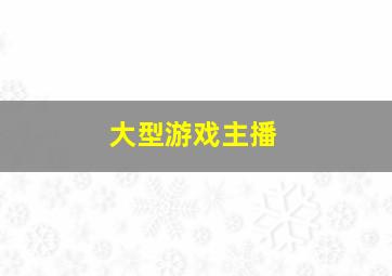 大型游戏主播