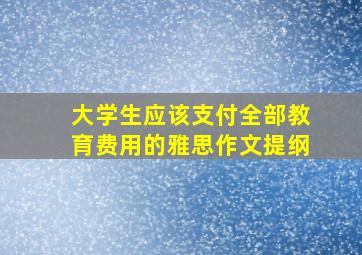 大学生应该支付全部教育费用的雅思作文提纲