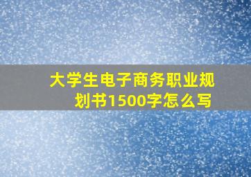 大学生电子商务职业规划书1500字怎么写