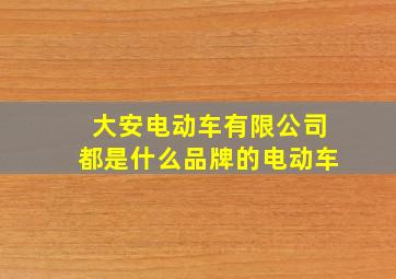 大安电动车有限公司都是什么品牌的电动车