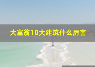 大富翁10大建筑什么厉害