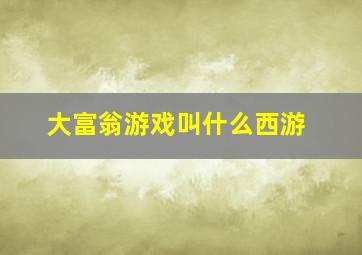 大富翁游戏叫什么西游