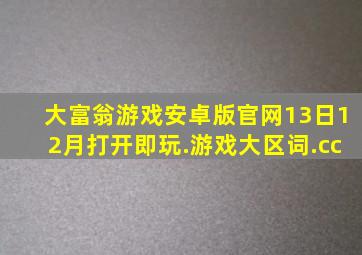 大富翁游戏安卓版官网13日12月打开即玩.游戏大区词.cc