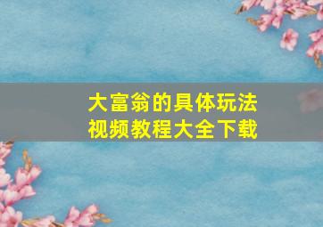 大富翁的具体玩法视频教程大全下载