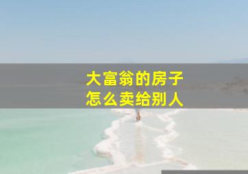 大富翁的房子怎么卖给别人