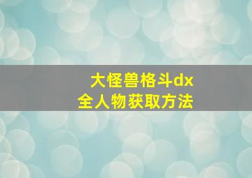 大怪兽格斗dx全人物获取方法