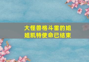 大怪兽格斗雷的姐姐凯特使命已结束