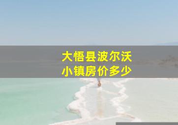 大悟县波尔沃小镇房价多少