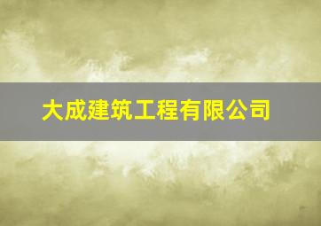 大成建筑工程有限公司