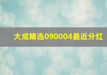 大成精选090004最近分红