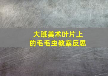 大班美术叶片上的毛毛虫教案反思