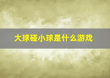 大球碰小球是什么游戏