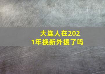 大连人在2021年换新外援了吗