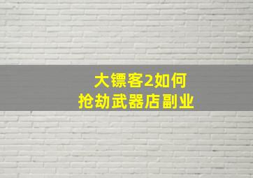 大镖客2如何抢劫武器店副业