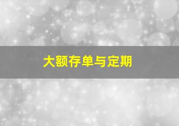 大额存单与定期