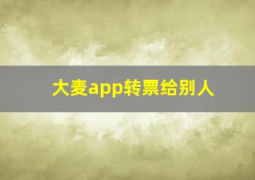 大麦app转票给别人