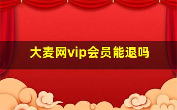 大麦网vip会员能退吗