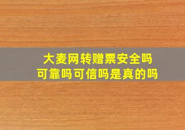 大麦网转赠票安全吗可靠吗可信吗是真的吗