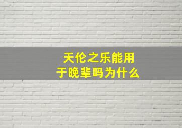 天伦之乐能用于晚辈吗为什么