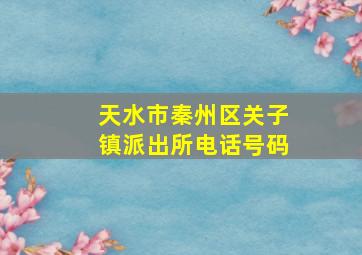 天水市秦州区关子镇派出所电话号码