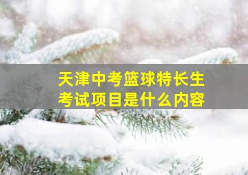 天津中考篮球特长生考试项目是什么内容