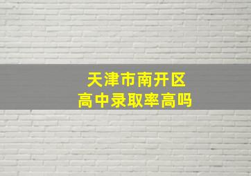 天津市南开区高中录取率高吗