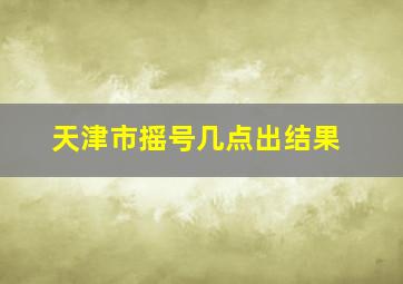 天津市摇号几点出结果