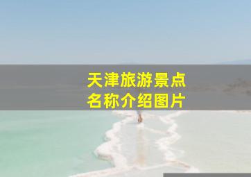 天津旅游景点名称介绍图片