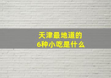 天津最地道的6种小吃是什么