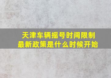 天津车辆摇号时间限制最新政策是什么时候开始